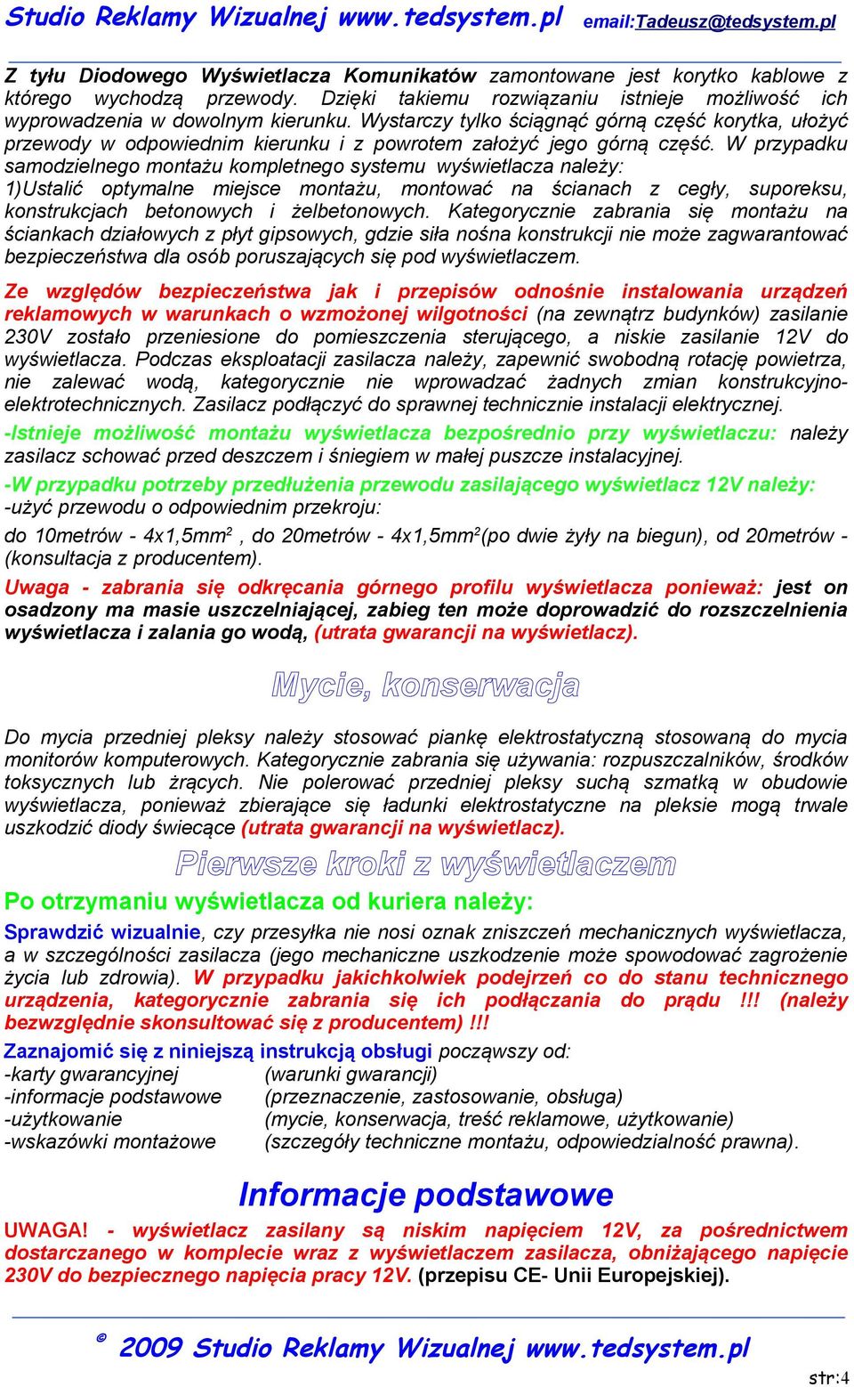 W przypadku samodzielnego montażu kompletnego systemu wyświetlacza należy: 1)Ustalić optymalne miejsce montażu, montować na ścianach z cegły, suporeksu, konstrukcjach betonowych i żelbetonowych.