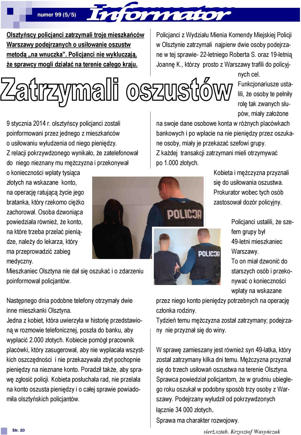 Z relacji pokrzywdzonego wynikało, że zatelefonował do niego nieznany mu mężczyzna i przekonywał o konieczności wpłaty tysiąca złotych na wskazane konto, na operację ratującą życie jego bratanka,