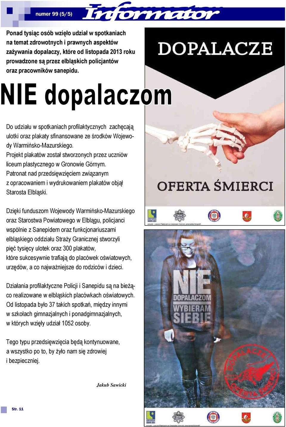 Projekt plakatów został stworzonych przez uczniów liceum plastycznego w Gronowie Górnym. Patronat nad przedsięwzięciem związanym z opracowaniem i wydrukowaniem plakatów objął Starosta Elbląski.