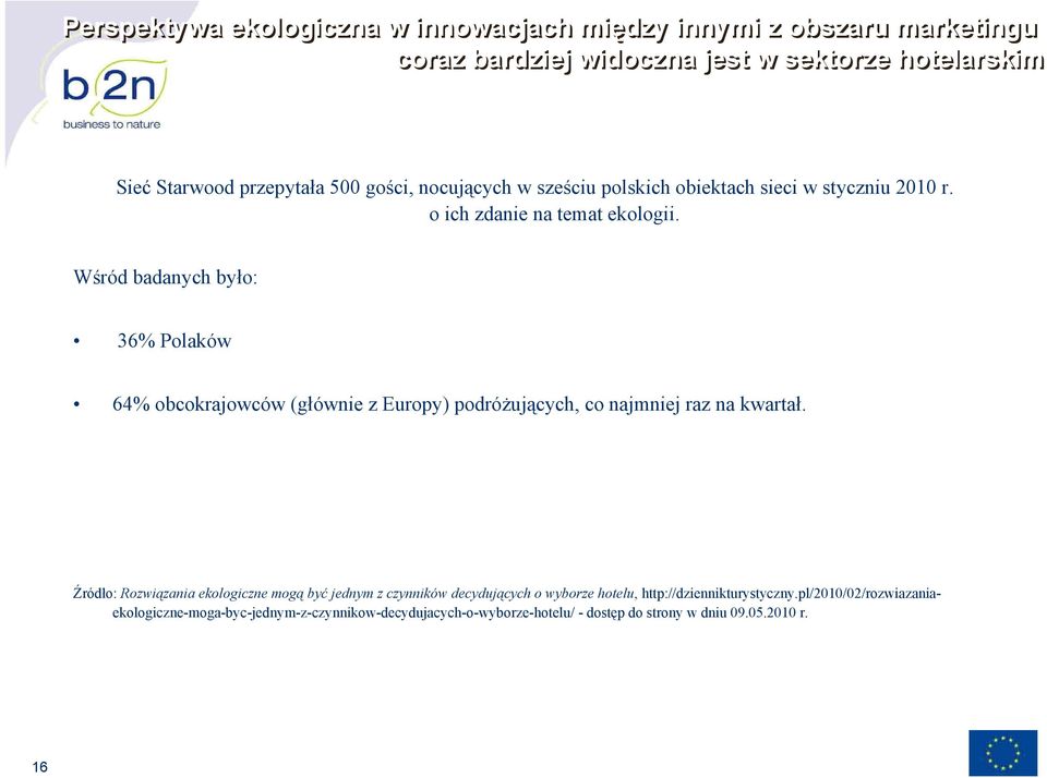 Wśród badanych było: 36% Polaków 64% obcokrajowców (głównie z Europy) podróżujących, co najmniej raz na kwartał.