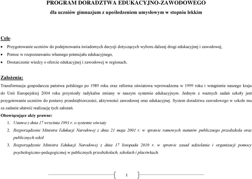 Założenia: Transformacja gospodarcza państwa polskiego po 1989 roku oraz reforma oświatowa wprowadzona w 1999 roku i wstąpienie naszego kraju do Unii Europejskiej 2004 roku przyniosły radykalne