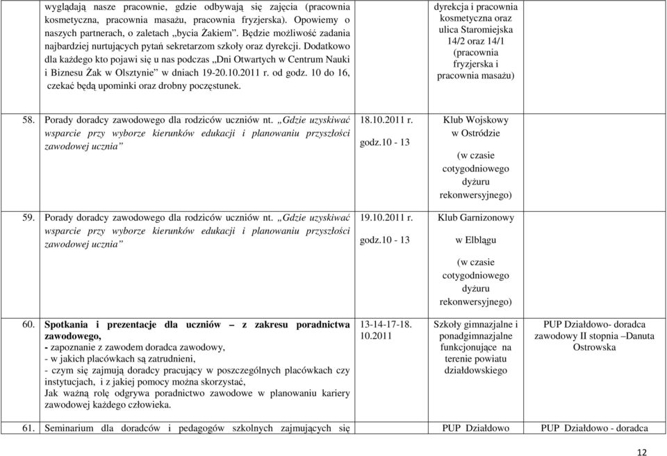 Dodatkowo dla każdego kto pojawi się u nas podczas Dni Otwartych w Centrum Nauki i Biznesu Żak w Olsztynie w dniach 19- r. od godz. 10 do 16, czekać będą upominki oraz drobny poczęstunek.