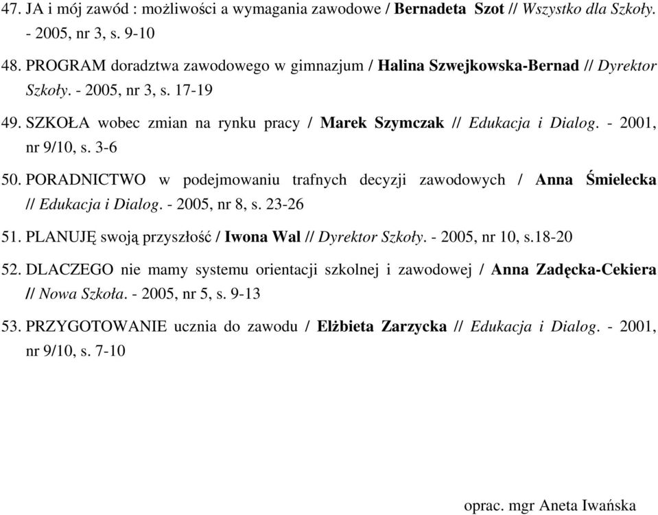 - 2001, nr 9/10, s. 3-6 50. PORADNICTWO w podejmowaniu trafnych decyzji zawodowych / Anna Śmielecka // Edukacja i Dialog. - 2005, nr 8, s. 23-26 51.