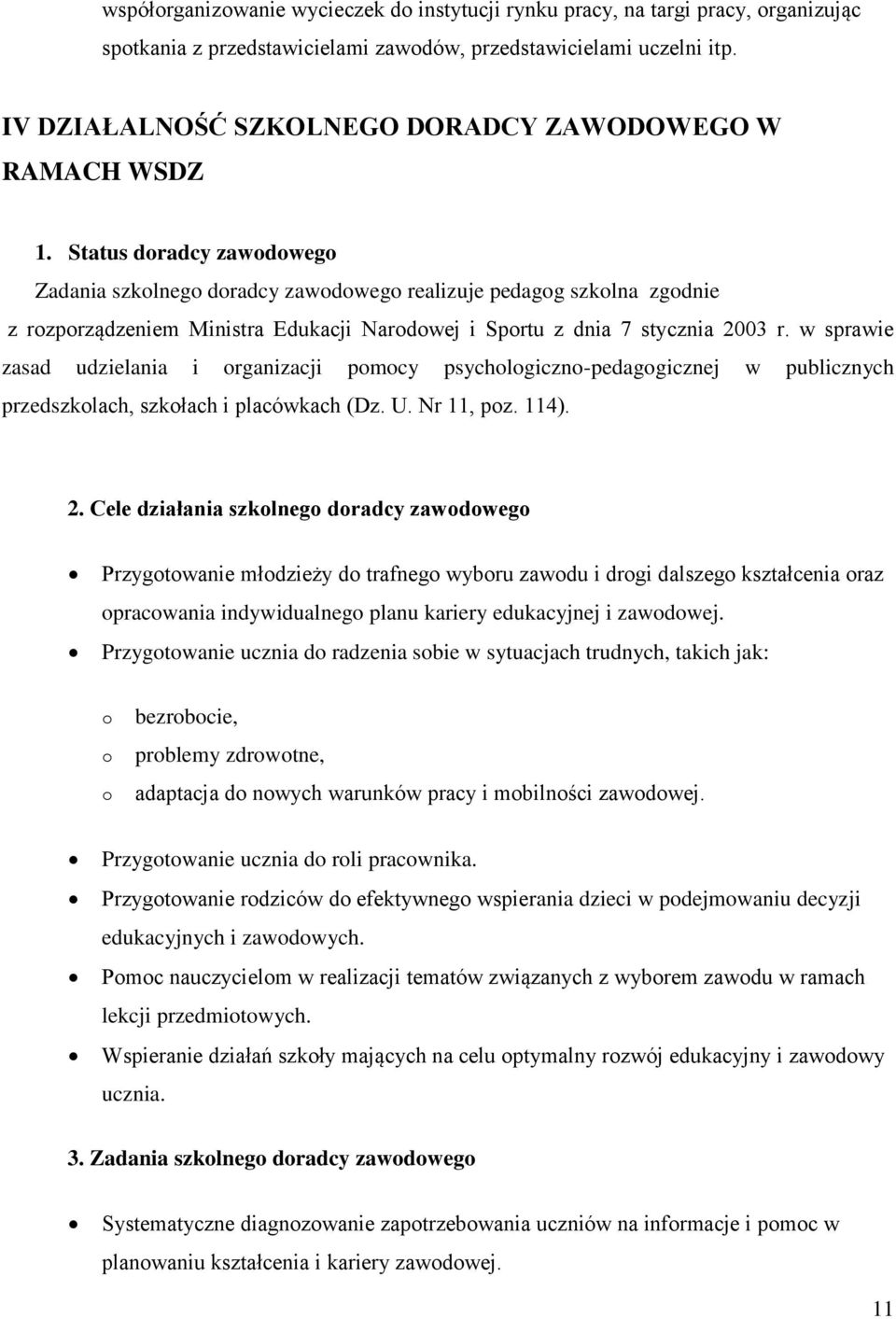 Status doradcy zawodowego Zadania szkolnego doradcy zawodowego realizuje pedagog szkolna zgodnie z rozporządzeniem Ministra Edukacji Narodowej i Sportu z dnia 7 stycznia 2003 r.