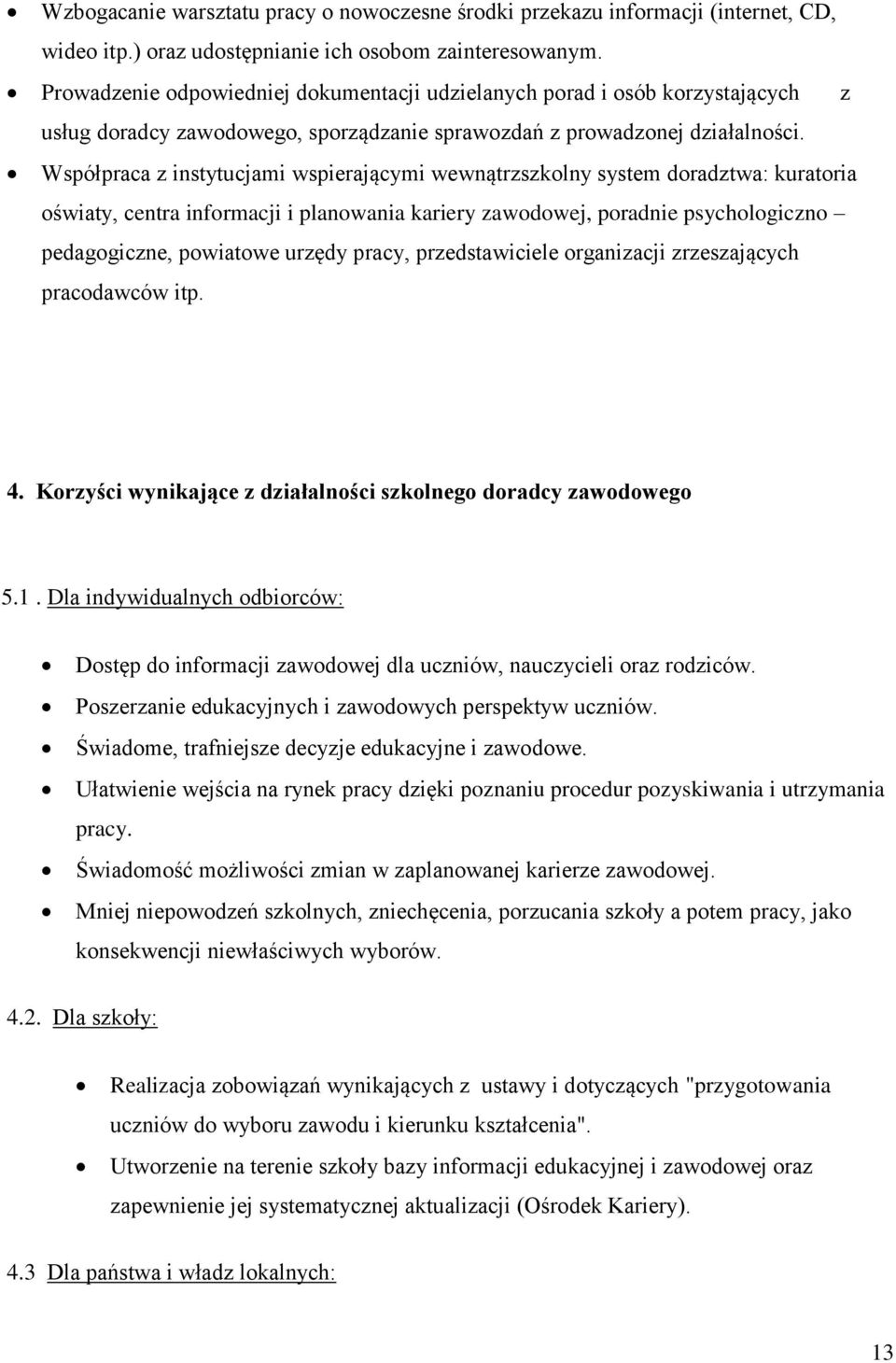 Współpraca z instytucjami wspierającymi wewnątrzszkolny system doradztwa: kuratoria oświaty, centra informacji i planowania kariery zawodowej, poradnie psychologiczno pedagogiczne, powiatowe urzędy