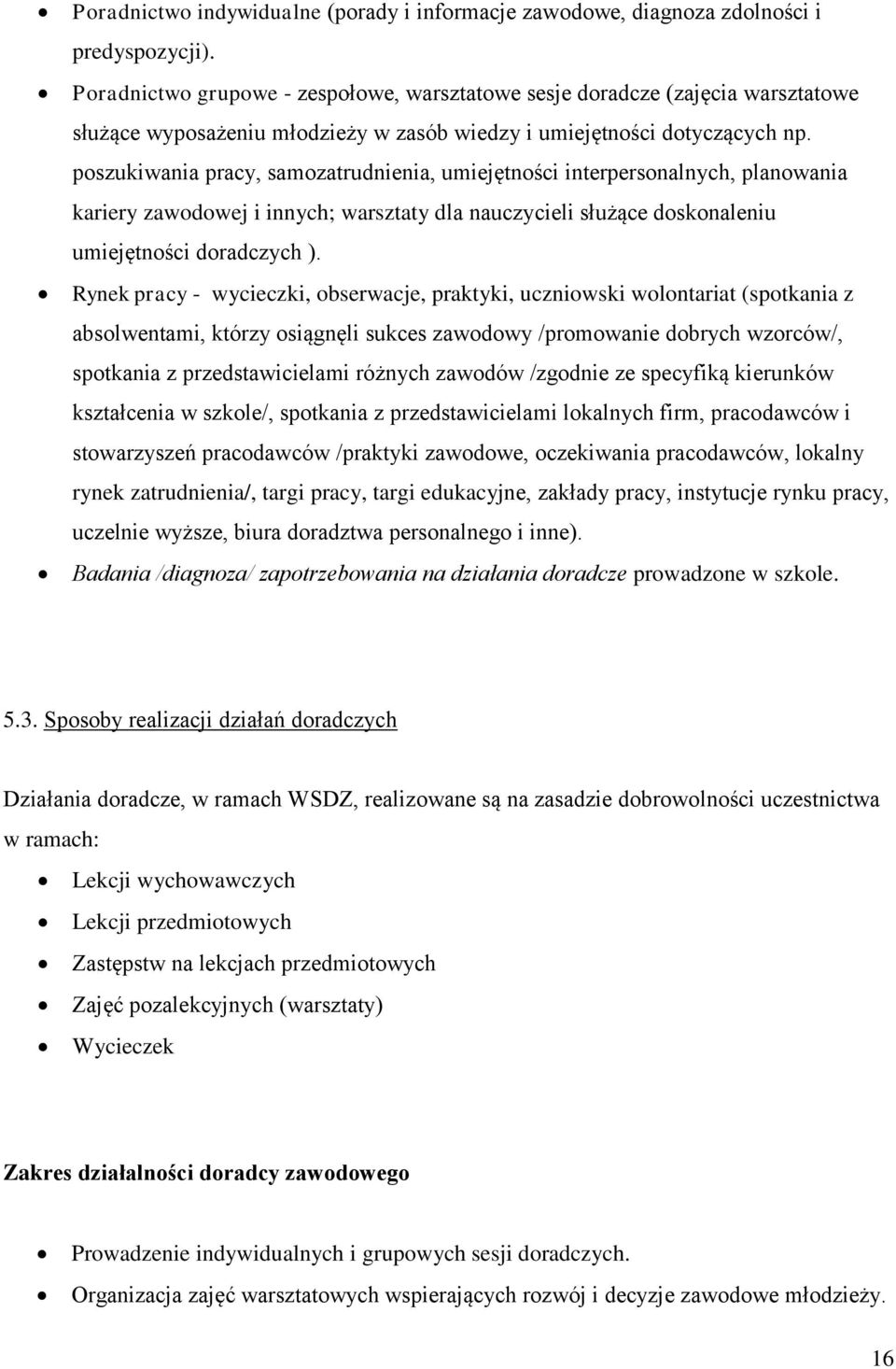 poszukiwania pracy, samozatrudnienia, umiejętności interpersonalnych, planowania kariery zawodowej i innych; warsztaty dla nauczycieli służące doskonaleniu umiejętności doradczych ).