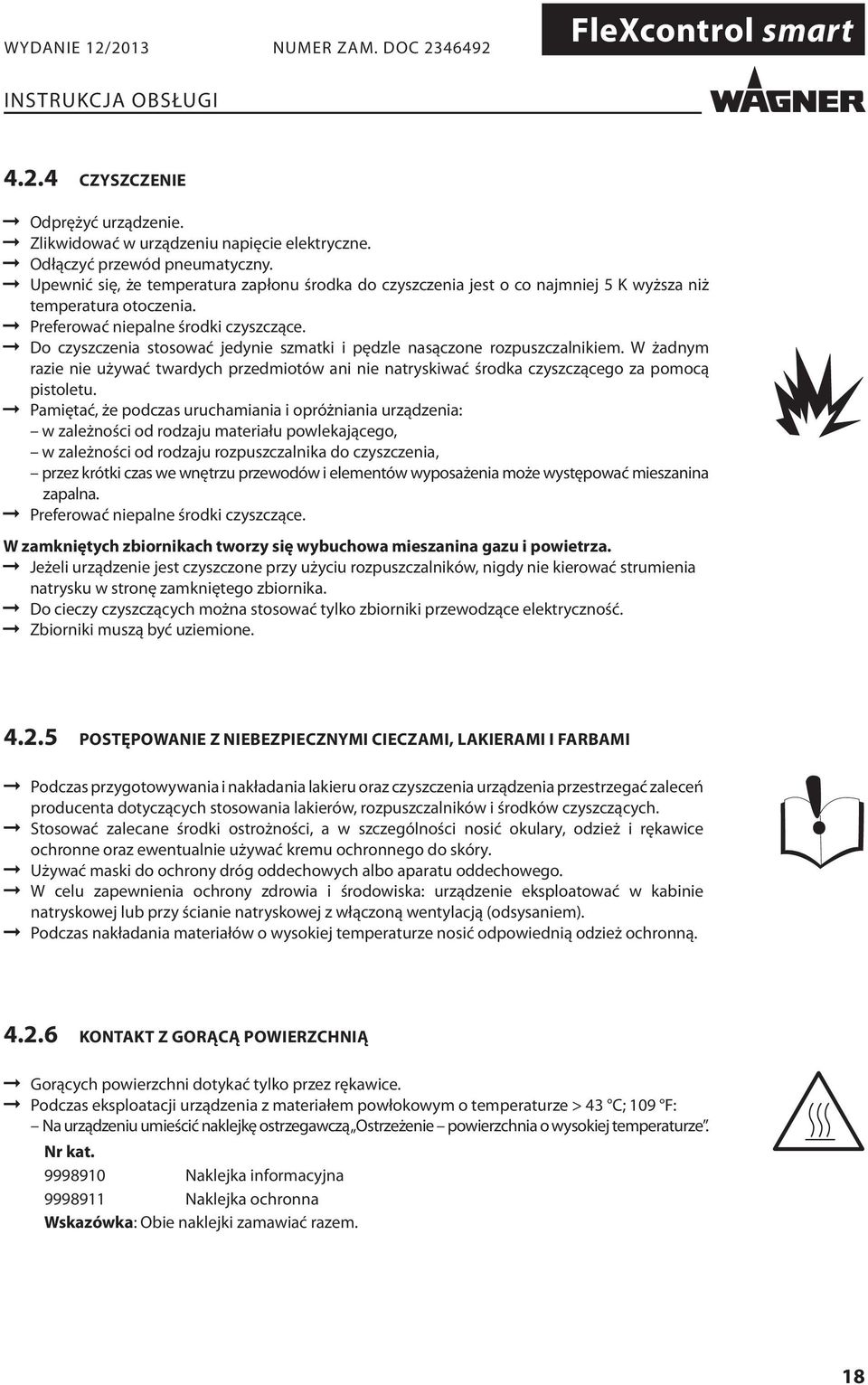 Do czyszczenia stosować jedynie szmatki i pędzle nasączone rozpuszczalnikiem. W żadnym razie nie używać twardych przedmiotów ani nie natryskiwać środka czyszczącego za pomocą pistoletu.