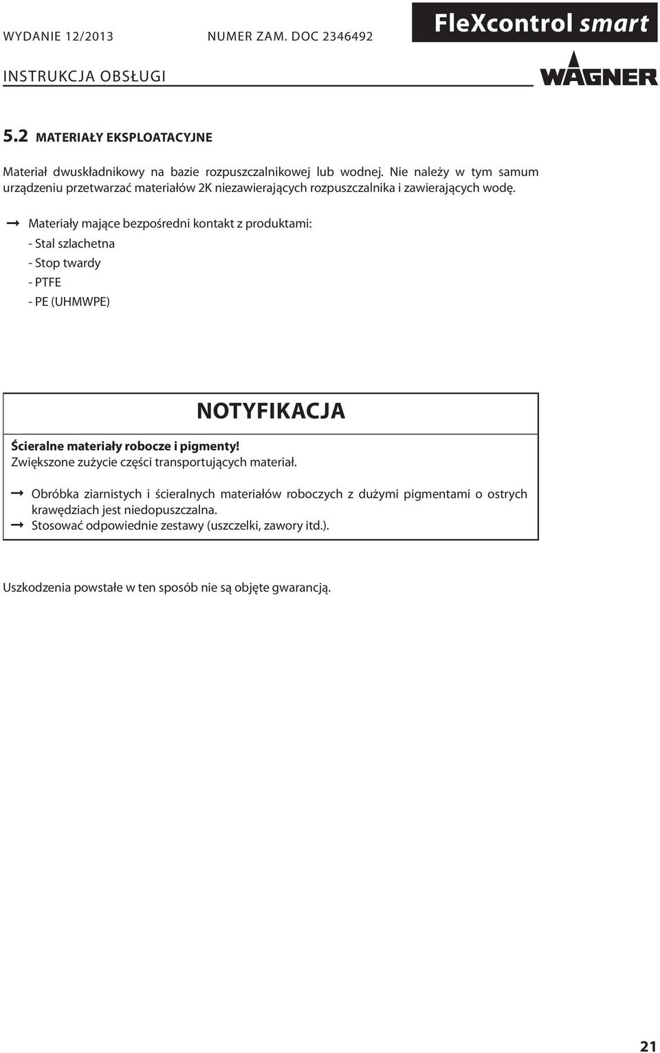 Materiały mające bezpośredni kontakt z produktami: - Stal szlachetna - Stop twardy - PTFE - PE (UHMWPE) NOTYFIKACJA Ścieralne materiały robocze i pigmenty!