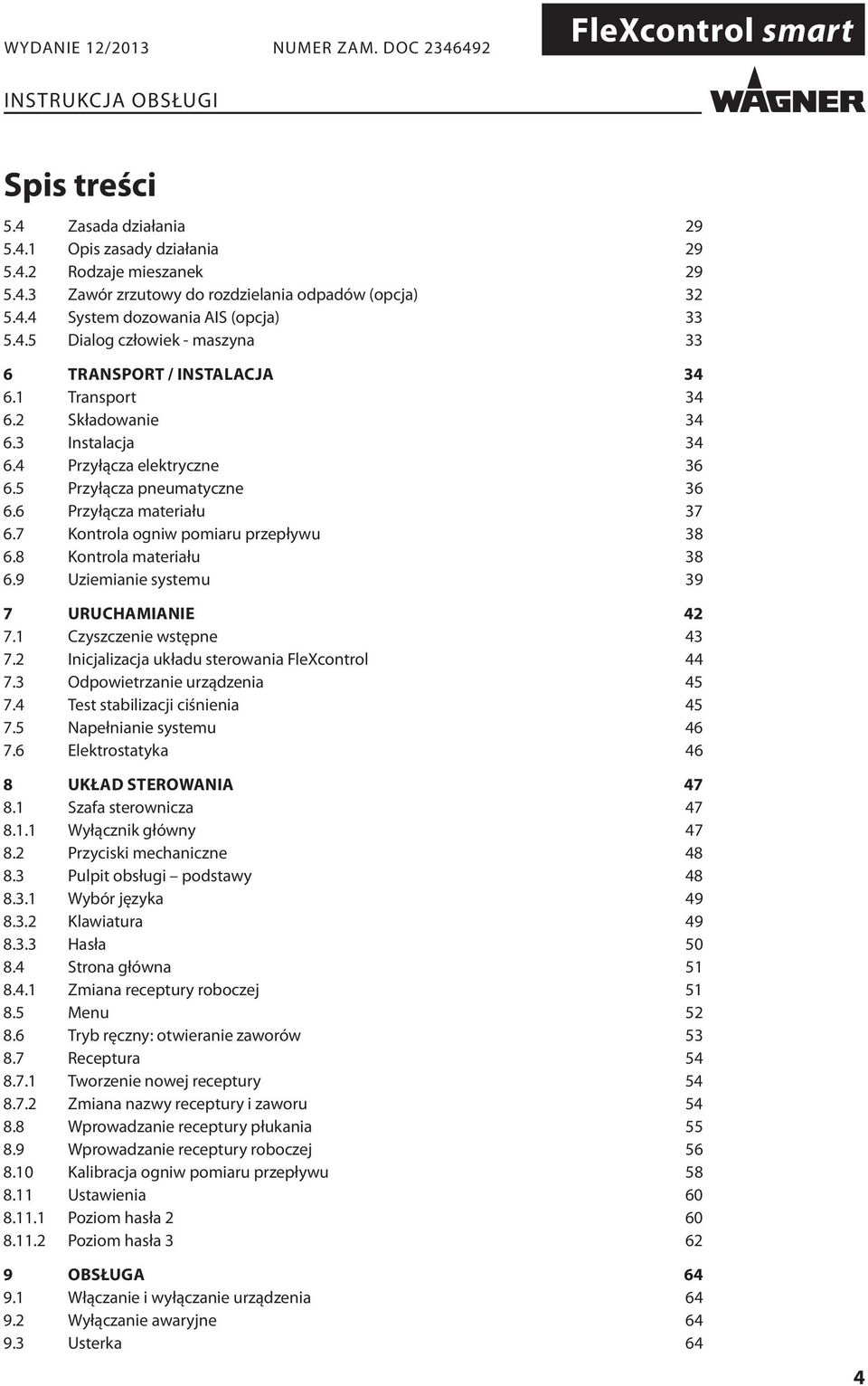 8 Kontrola materiału 38 6.9 Uziemianie systemu 39 7 URUCHAMIANIE 42 7.1 Czyszczenie wstępne 43 7.2 Inicjalizacja układu sterowania FleXcontrol 44 7.3 Odpowietrzanie urządzenia 45 7.