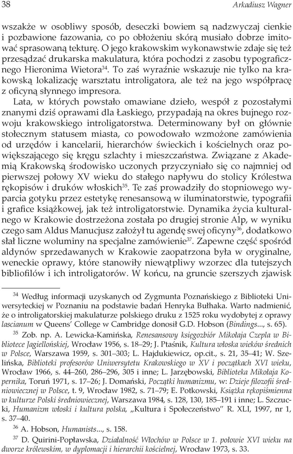 To zaś wyraźnie wskazuje nie tylko na krakowską lokalizację warsztatu introligatora, ale też na jego współpracę z oficyną słynnego impresora.