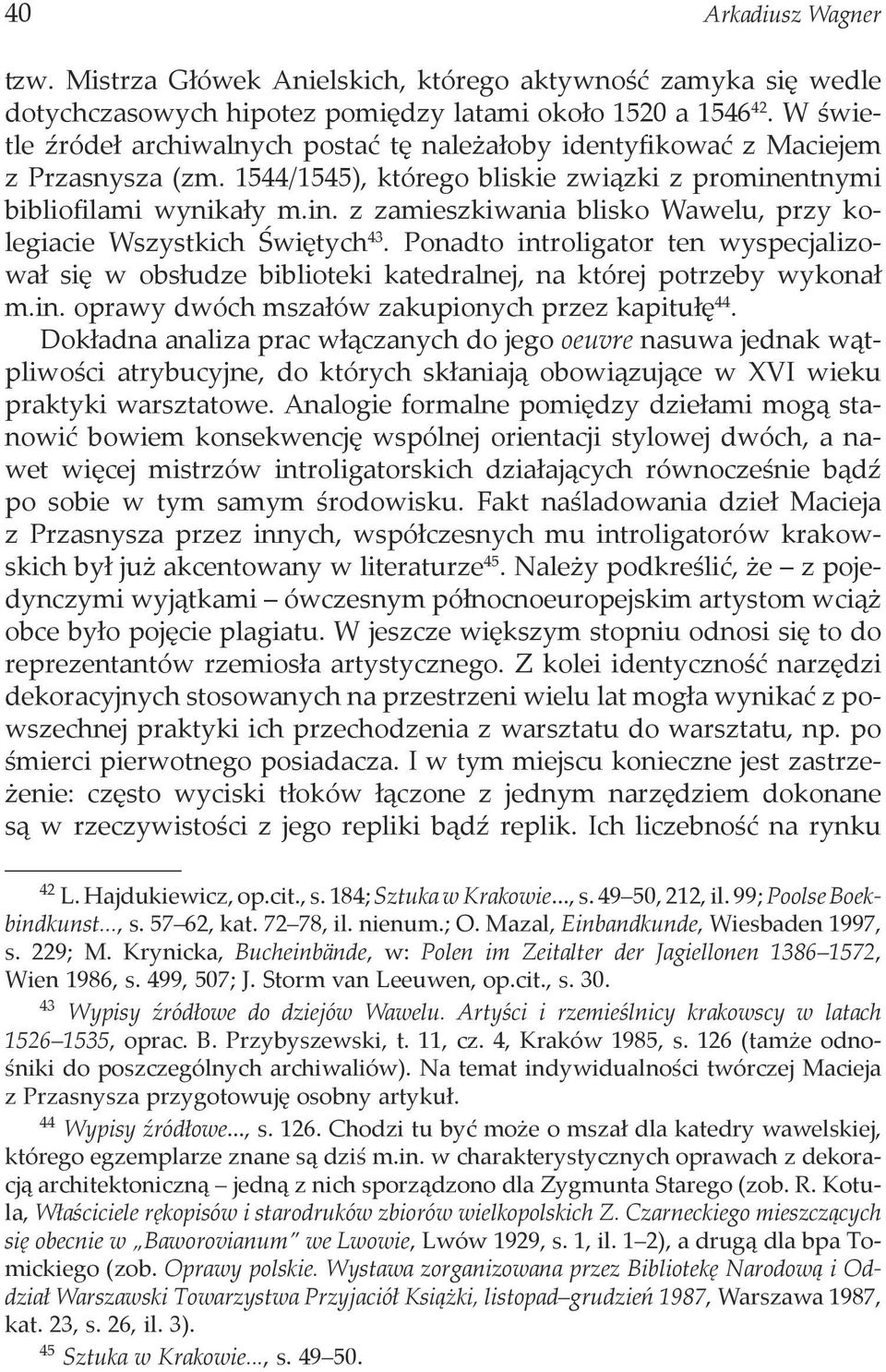 ntnymi bibliofilami wynikały m.in. z zamieszkiwania blisko Wawelu, przy kolegiacie Wszystkich Świętych 43.