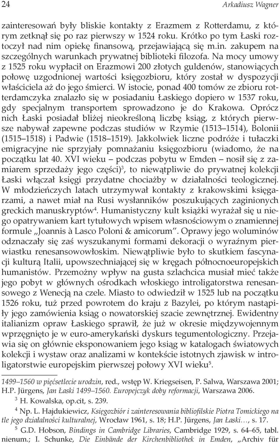Na mocy umowy z 1525 roku wypłacił on Erazmowi 200 złotych guldenów, stanowiących połowę uzgodnionej wartości księgozbioru, który został w dyspozycji właściciela aż do jego śmierci.