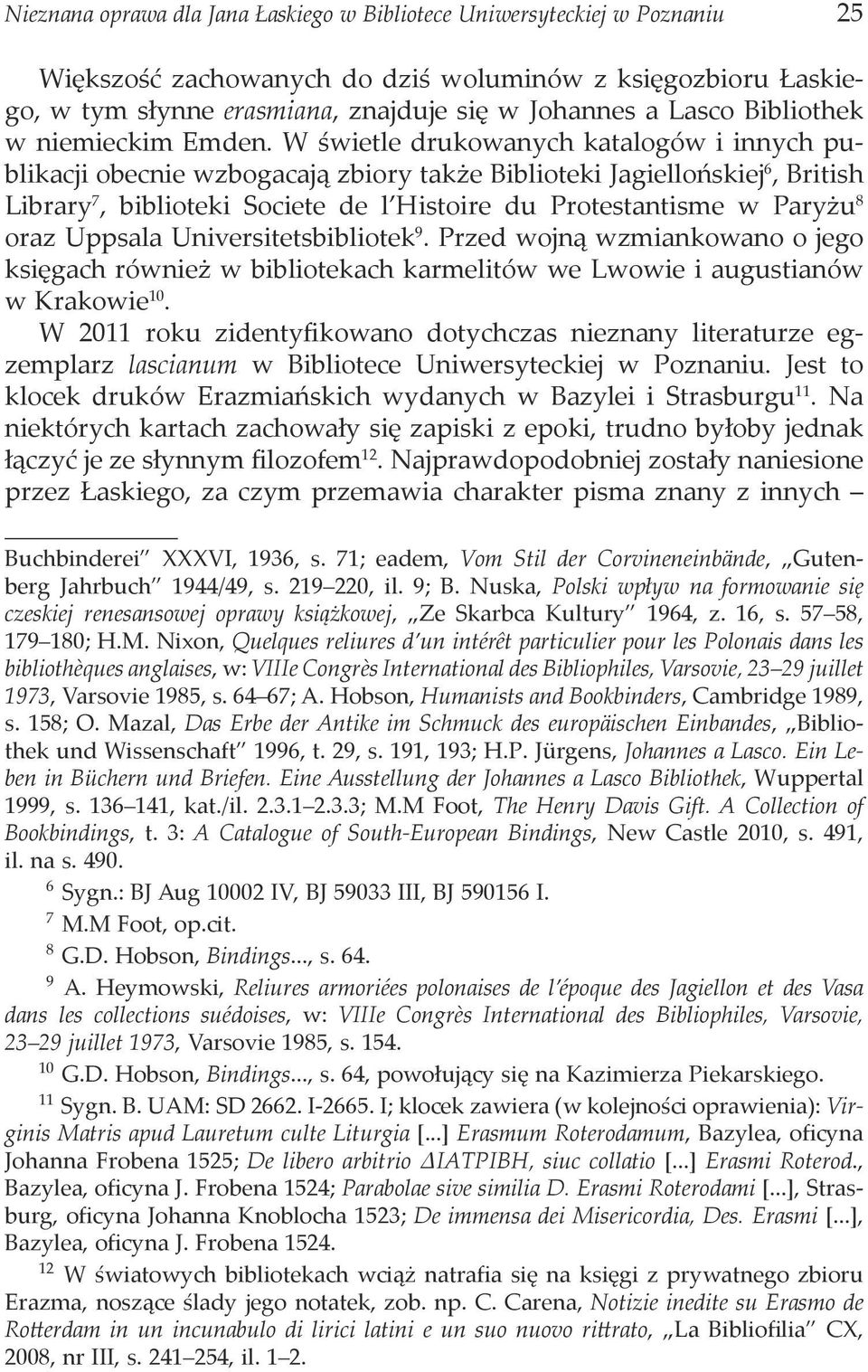 W świetle drukowanych katalogów i innych publikacji obecnie wzbogacają zbiory także Biblioteki Jagiellońskiej 6, British Library 7, biblioteki Societe de l Histoire du Protestantisme w Paryżu 8 oraz