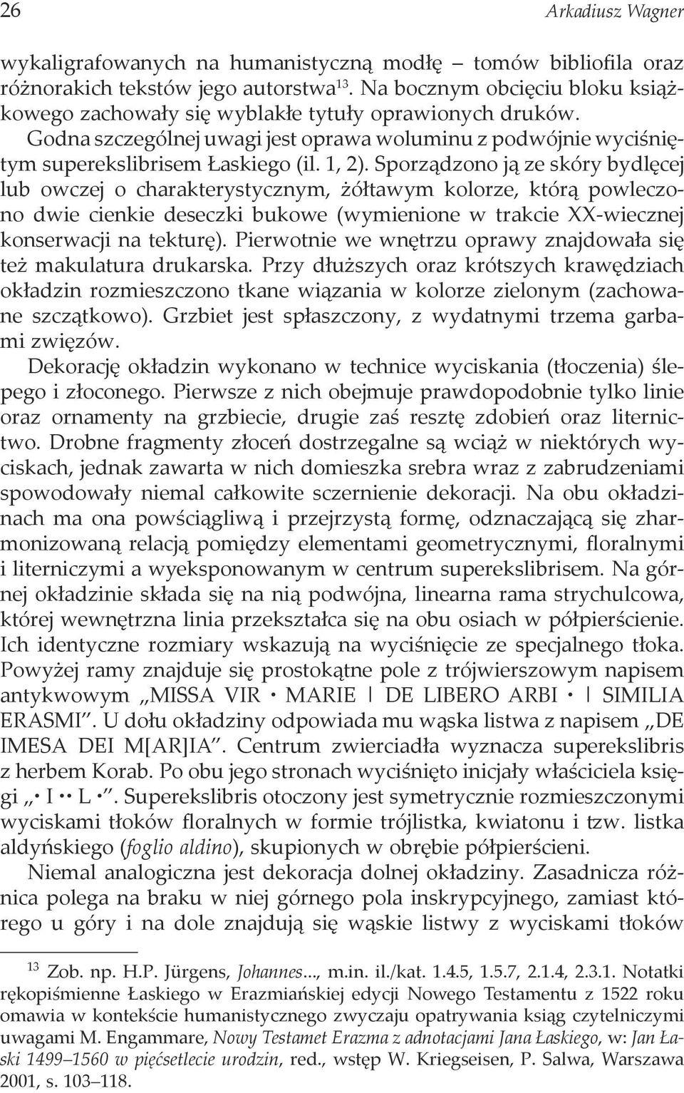 Sporządzono ją ze skóry bydlęcej lub owczej o charakterystycznym, żółtawym kolorze, którą powleczono dwie cienkie deseczki bukowe (wymienione w trakcie XX-wiecznej konserwacji na tekturę).