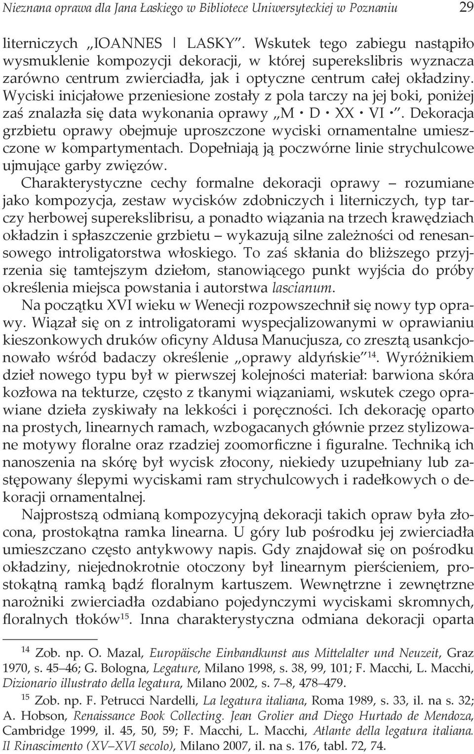 Wyciski inicjałowe przeniesione zostały z pola tarczy na jej boki, poniżej zaś znalazła się data wykonania oprawy M D XX VI.