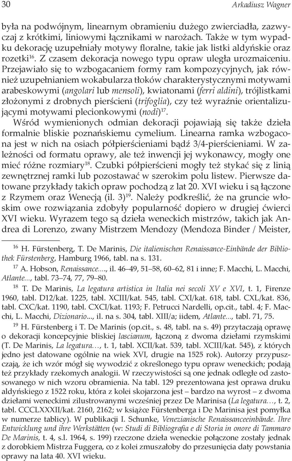 Przejawiało się to wzbogacaniem formy ram kompozycyjnych, jak również uzupełnianiem wokabularza tłoków charakterystycznymi motywami arabeskowymi (angolari lub mensoli), kwiatonami (ferri aldini),