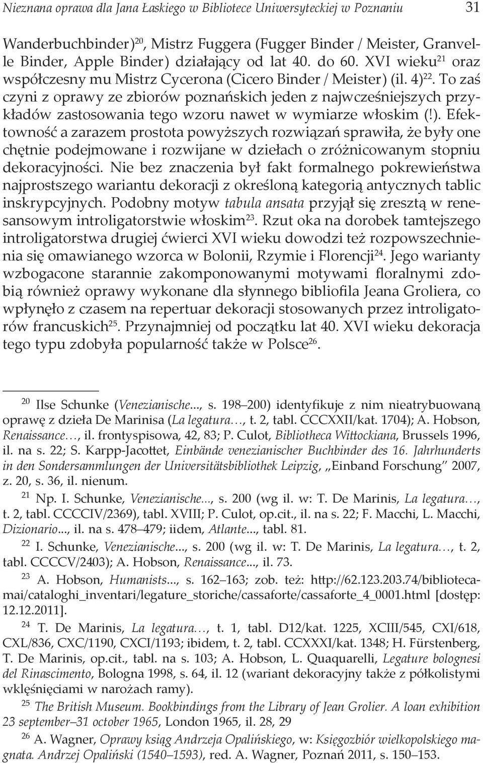 To zaś czyni z oprawy ze zbiorów poznańskich jeden z najwcześniejszych przykładów zastosowania tego wzoru nawet w wymiarze włoskim (!).