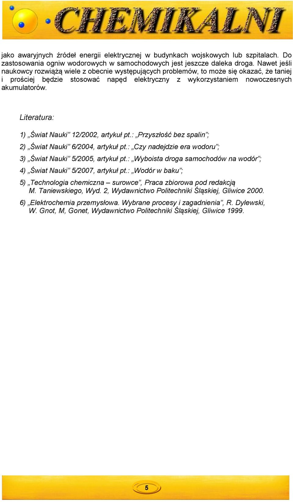 Literatura: 1) Świat Nauki 12/2002, artykuł pt.: Przyszłość bez spalin ; 2) Świat Nauki 6/2004, artykuł pt.: Czy nadejdzie era wodoru ; 3) Świat Nauki 5/2005, artykuł pt.