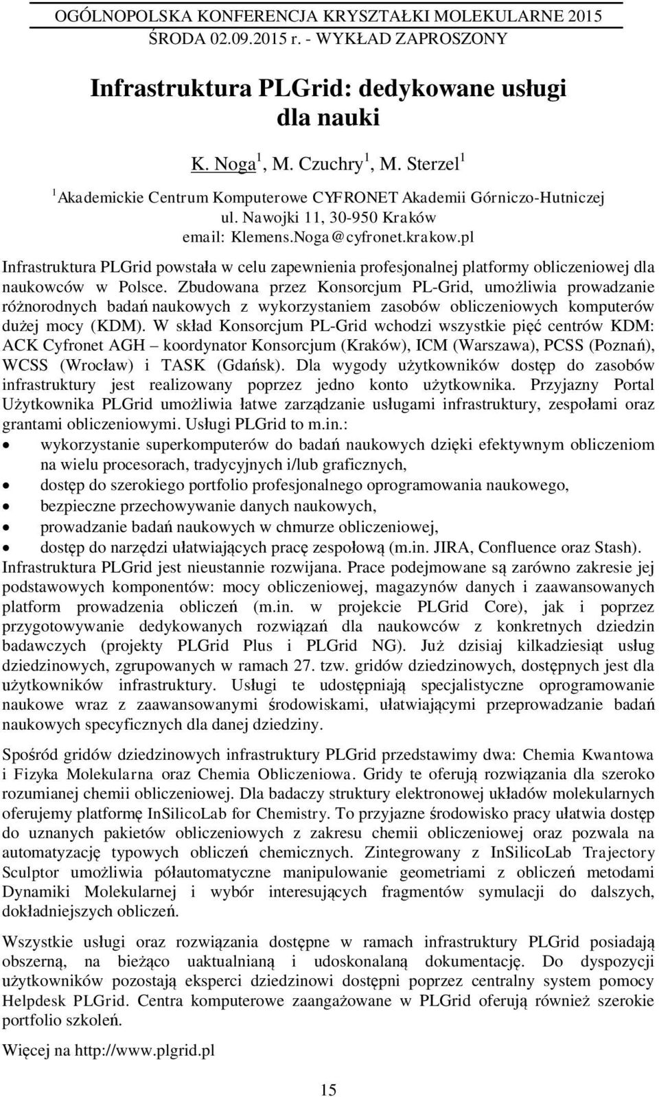 Zbudowana przez Konsorcjum PL-Grid, umo liwia prowadzanie ró norodnych bada naukowych z wykorzystaniem zasobów obliczeniowych komputerów du ej mocy (KDM).