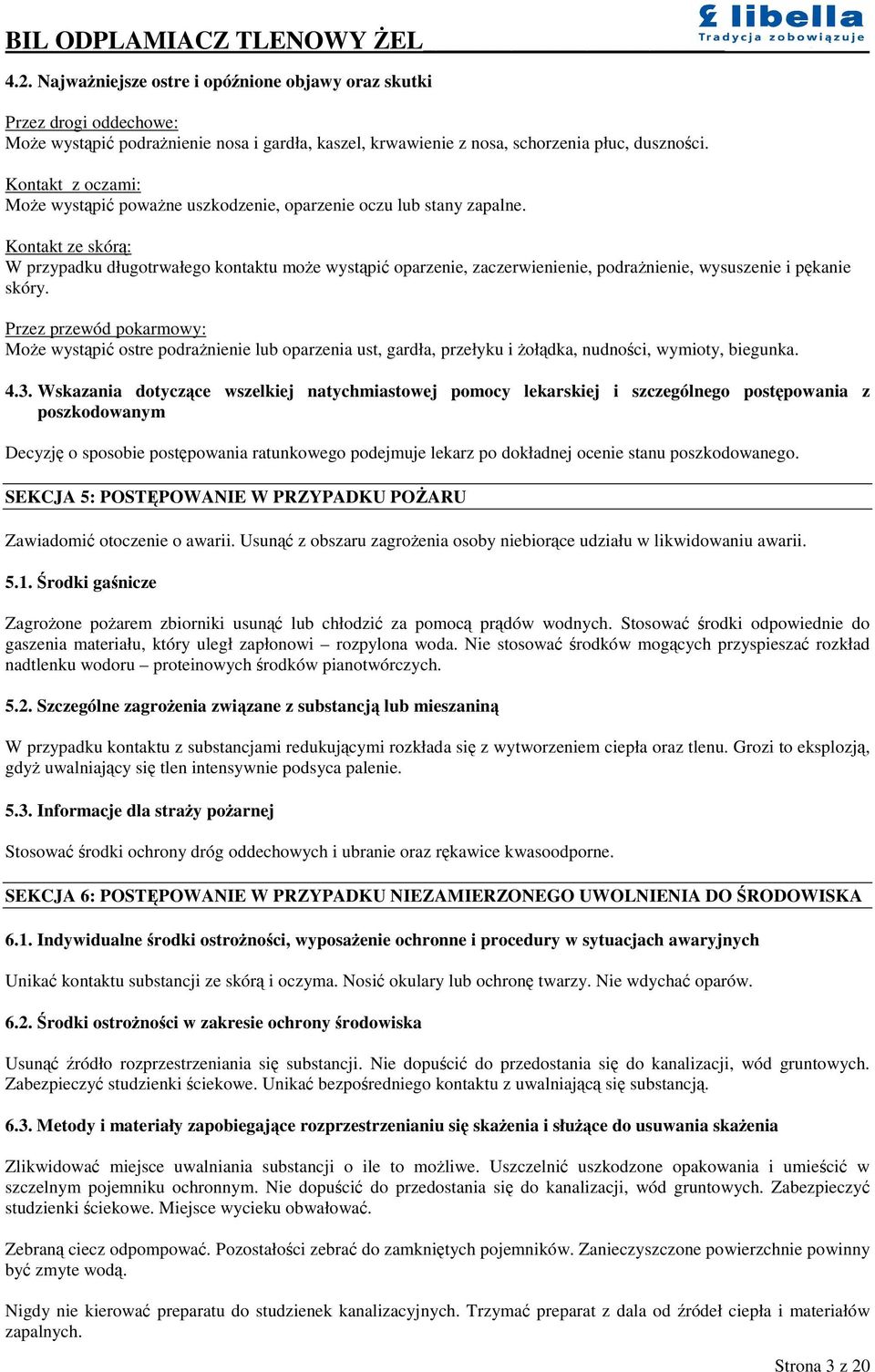 Kontakt ze skór: W przypadku długotrwałego kontaktu moe wystpi oparzenie, zaczerwienienie, podranienie, wysuszenie i pkanie skóry.