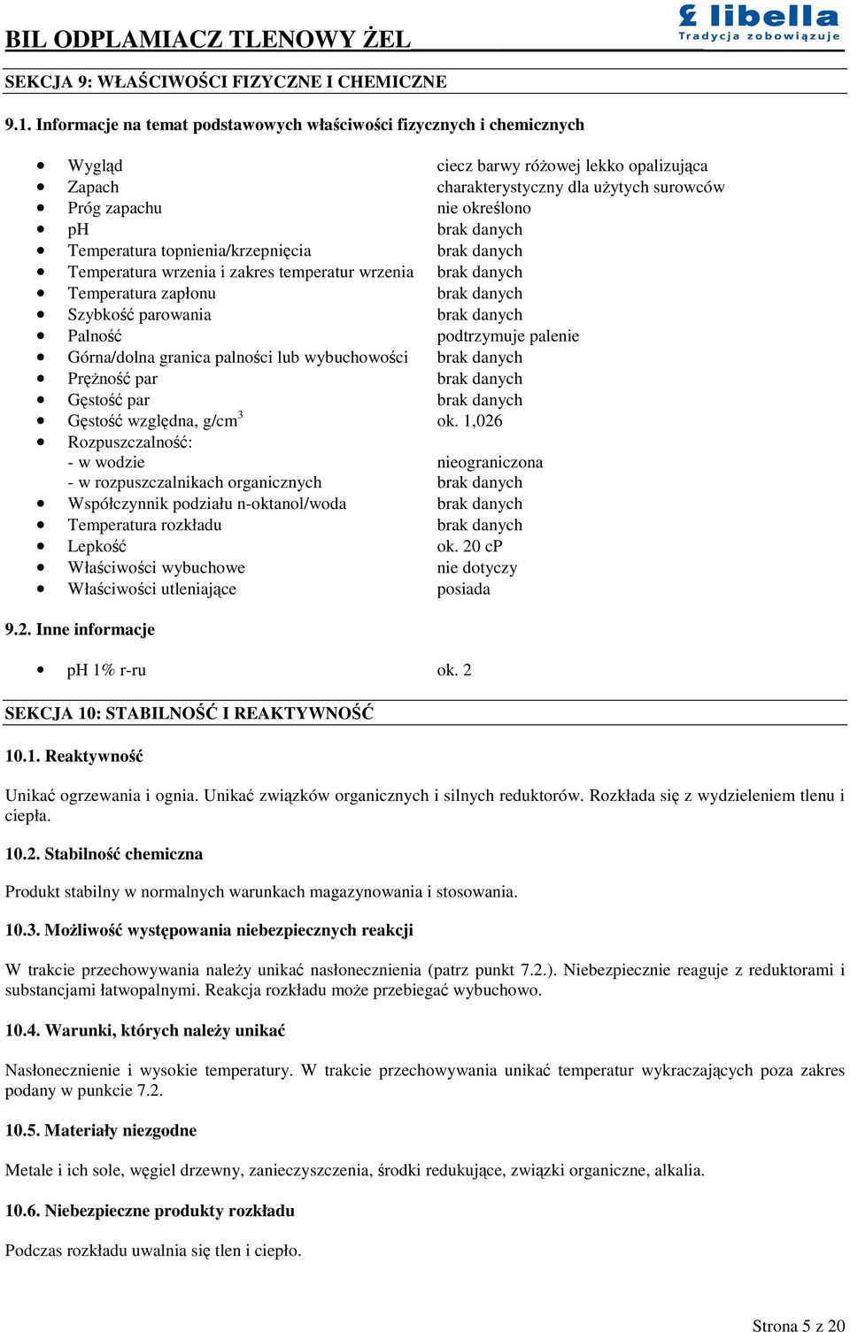 Temperatura topnienia/krzepnicia brak danych Temperatura wrzenia i zakres temperatur wrzenia brak danych Temperatura zapłonu brak danych Szybko parowania brak danych Palno podtrzymuje palenie