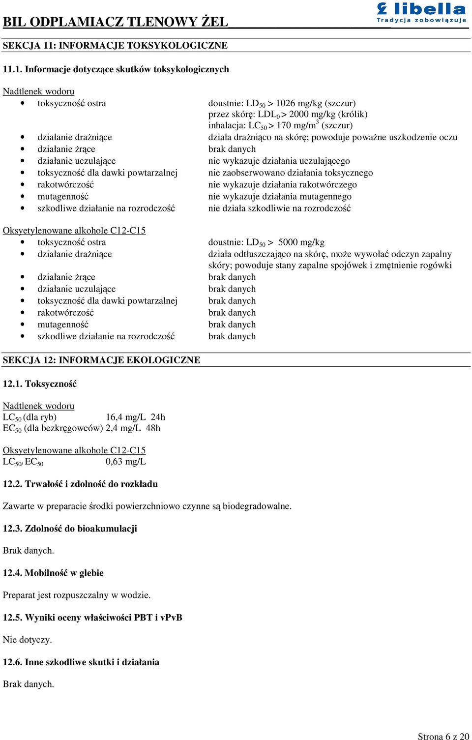 .1. Informacje dotyczce skutków toksykologicznych Nadtlenek wodoru toksyczno ostra doustnie: LD 50 > 1026 mg/kg (szczur) przez skór: LDL 0 > 2000 mg/kg (królik) inhalacja: LC 50 > 170 mg/m 3 (szczur)