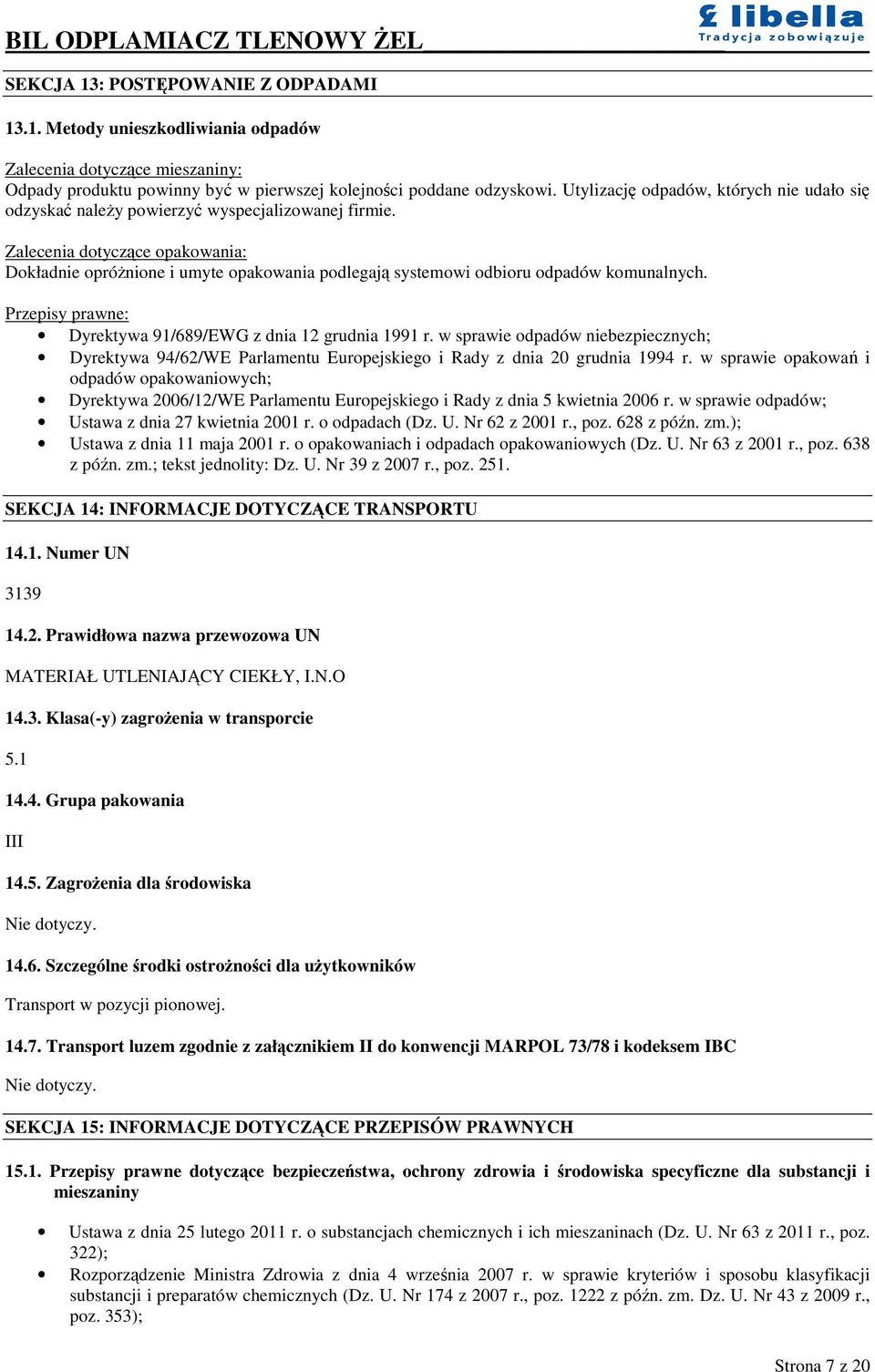 Zalecenia dotyczce opakowania: Dokładnie oprónione i umyte opakowania podlegaj systemowi odbioru odpadów komunalnych. Przepisy prawne: Dyrektywa 91/689/EWG z dnia 12 grudnia 1991 r.