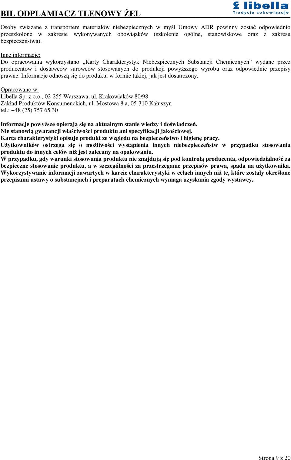 Inne informacje: Do opracowania wykorzystano Karty Charakterystyk Niebezpiecznych Substancji Chemicznych wydane przez producentów i dostawców surowców stosowanych do produkcji powyszego wyrobu oraz