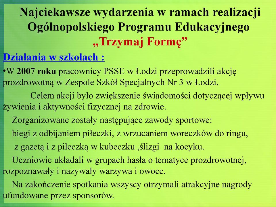 Zorganizowane zostały następujące zawody sportowe: biegi z odbijaniem piłeczki, z wrzucaniem woreczków do ringu, z gazetą i z piłeczką w kubeczku,ślizgi na kocyku.