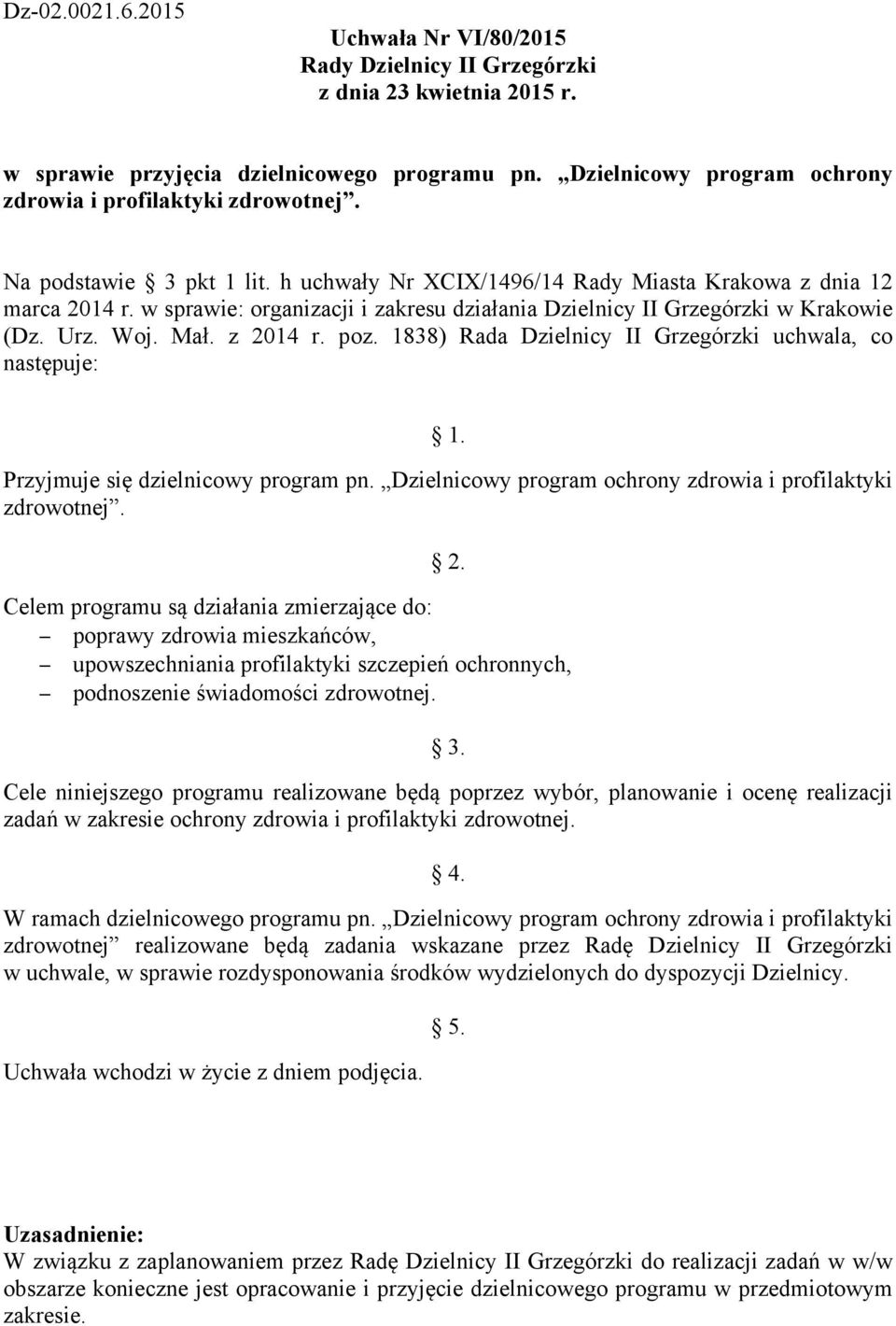 Celem programu są działania zmierzające do: poprawy zdrowia mieszkańców, upowszechniania profilaktyki szczepień ochronnych, podnoszenie świadomości zdrowotnej. 3.