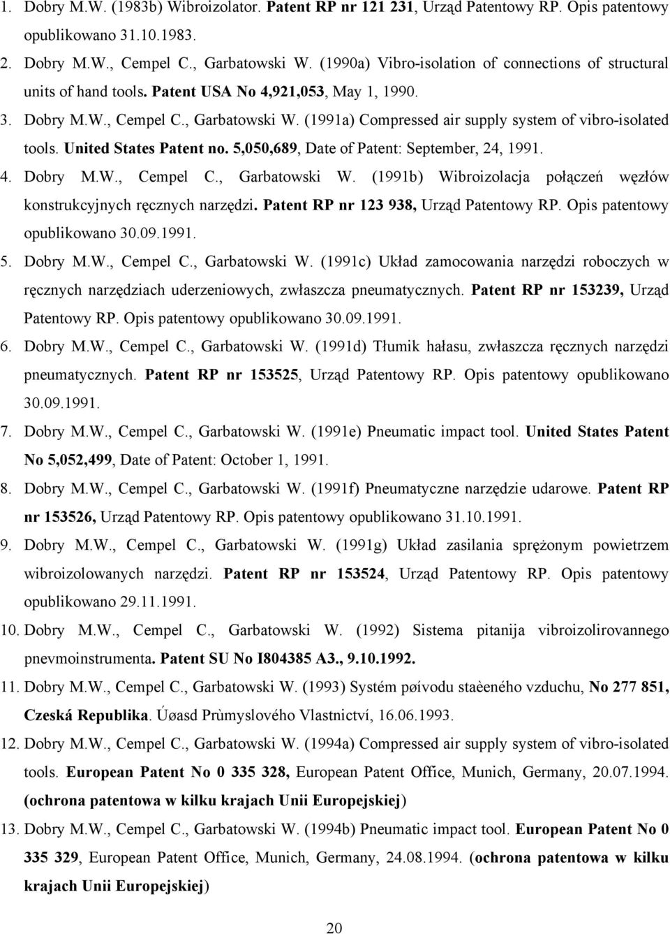 (1991a) Compressed air supply system of vibro-isolated tools. United States Patent no. 5,050,689, Date of Patent: September, 24, 1991. 4. Dobry M.W., Cempel C., Garbatowski W.