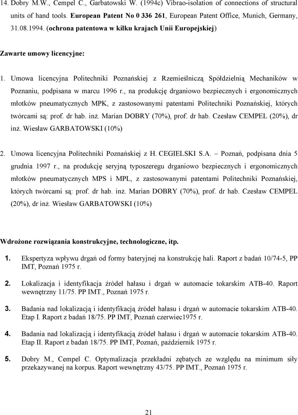 , na produkcję drganiowo bezpiecznych i ergonomicznych młotków pneumatycznych MPK, z zastosowanymi patentami Politechniki Poznańskiej, których twórcami są: prof. dr hab. inż. Marian DOBRY (70%), prof.