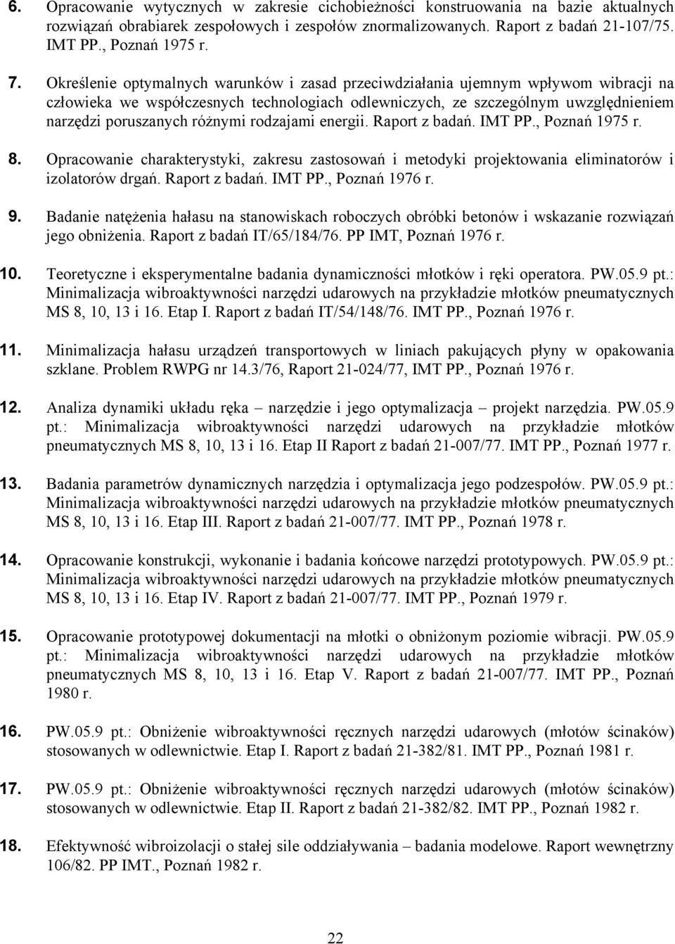 rodzajami energii. Raport z badań. IMT PP., Poznań 1975 r. 8. Opracowanie charakterystyki, zakresu zastosowań i metodyki projektowania eliminatorów i izolatorów drgań. Raport z badań. IMT PP., Poznań 1976 r.