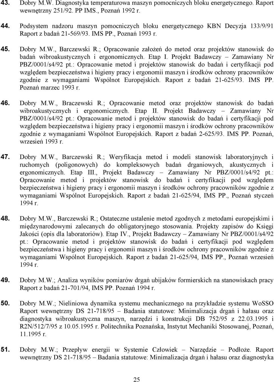 ; Opracowanie założeń do metod oraz projektów stanowisk do badań wibroakustycznych i ergonomicznych. Etap I. Projekt Badawczy Zamawiany Nr PBZ/0001/s4/92 pt.