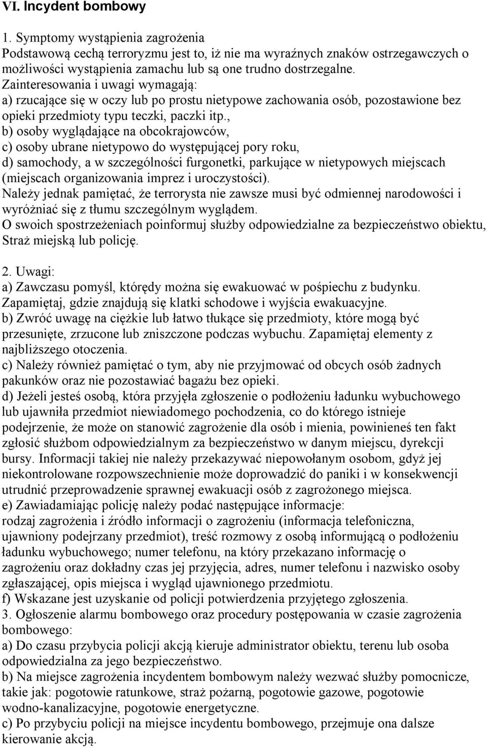 , b) osoby wyglądające na obcokrajowców, c) osoby ubrane nietypowo do występującej pory roku, d) samochody, a w szczególności furgonetki, parkujące w nietypowych miejscach (miejscach organizowania