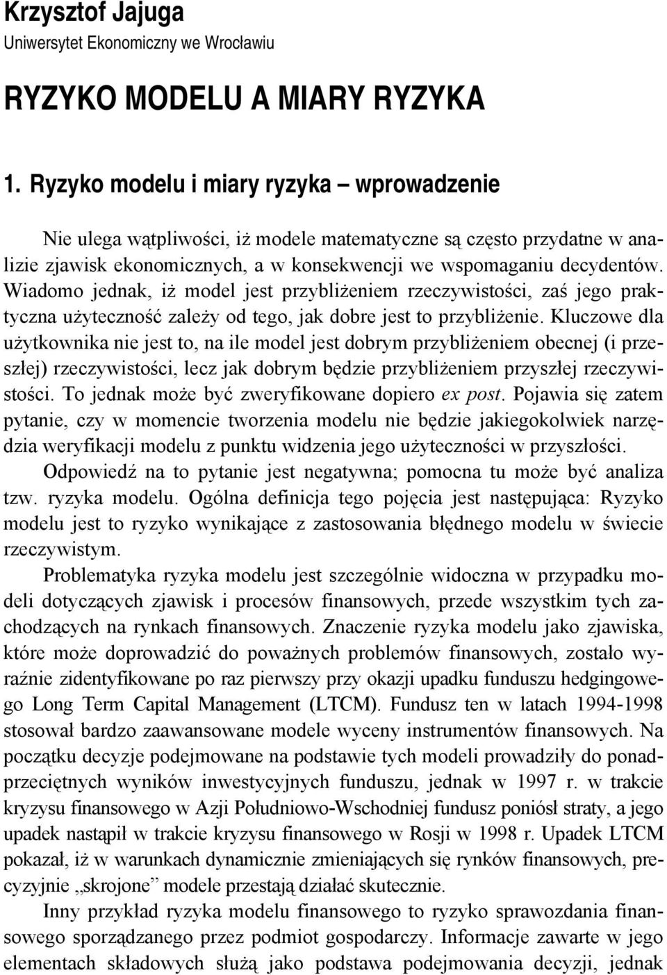 Wiadomo jednak, iż model jest przybliżeniem rzeczywistości, zaś jego praktyczna użyteczność zależy od tego, jak dobre jest to przybliżenie.