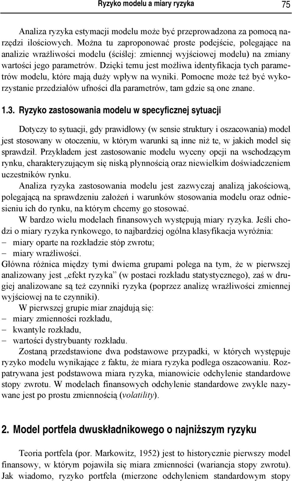 Dzięki temu jest możliwa identyfikacja tych parametrów modelu, które mają duży wpływ na wyniki. Pomocne może też być wykorzystanie przedziałów ufności dla parametrów, tam gdzie są one znane..3.