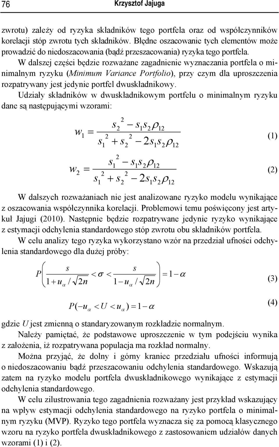 W dalszej części będzie rozważane zagadnienie wyznaczania o minimalnym ryzyku (Minimum Variance Portfolio), przy czym dla uproszczenia rozpatrywany jest jedynie portfel dwuskładnikowy.