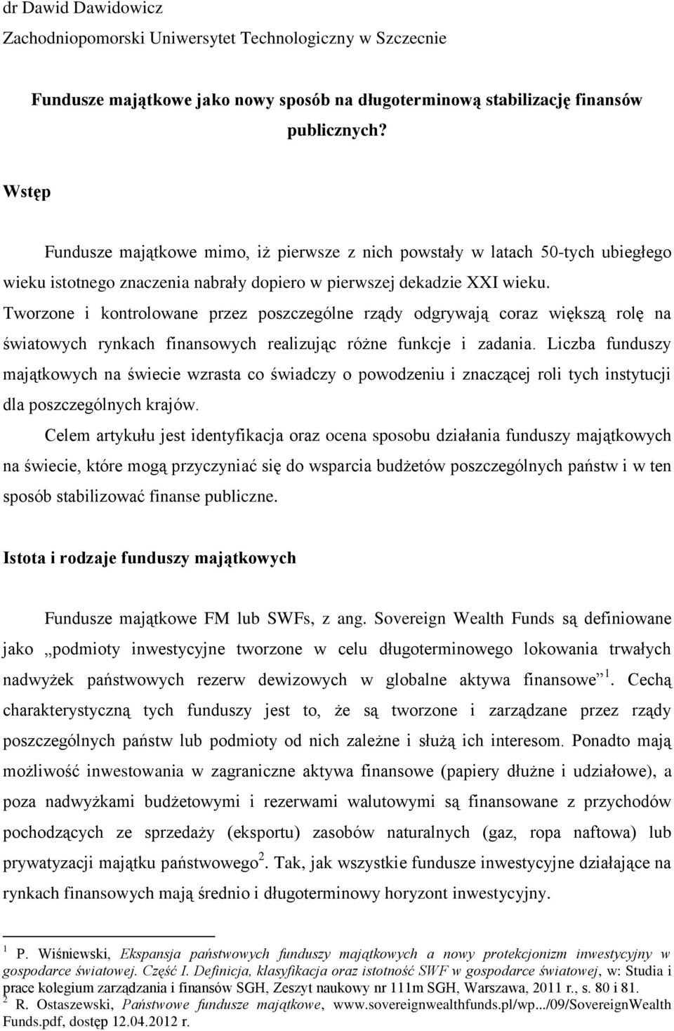 Tworzone i kontrolowane przez poszczególne rządy odgrywają coraz większą rolę na światowych rynkach finansowych realizując różne funkcje i zadania.