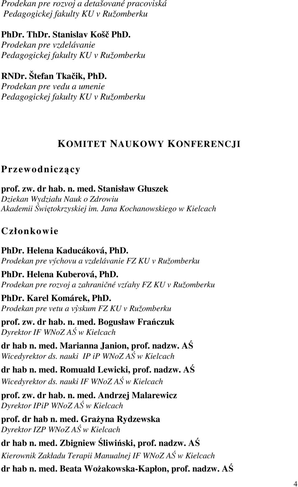 Stanisław Głuszek Dziekan Wydziału Nauk o Zdrowiu Akademii Świętokrzyskiej im. Jana Kochanowskiego w Kielcach Członkowie PhDr. Helena Kaducáková, PhD.