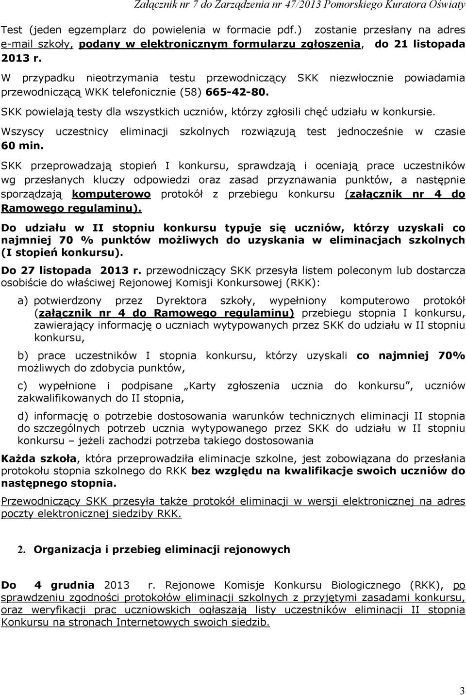 SKK powielają testy dla wszystkich uczniów, którzy zgłosili chęć udziału w konkursie. Wszyscy uczestnicy eliminacji szkolnych rozwiązują test jednocześnie w czasie 60 min.