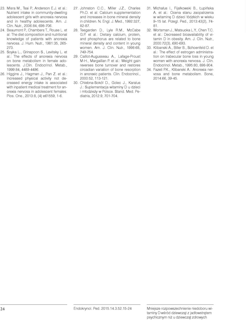 et al.: The effects of anorexia nervosa on bone metabolism in female adolescents. J.Clin. Endocrinol. Metab., 1999:84, 4489-4496. 26. Higgins J., Hagman J., Pan Z. et al.