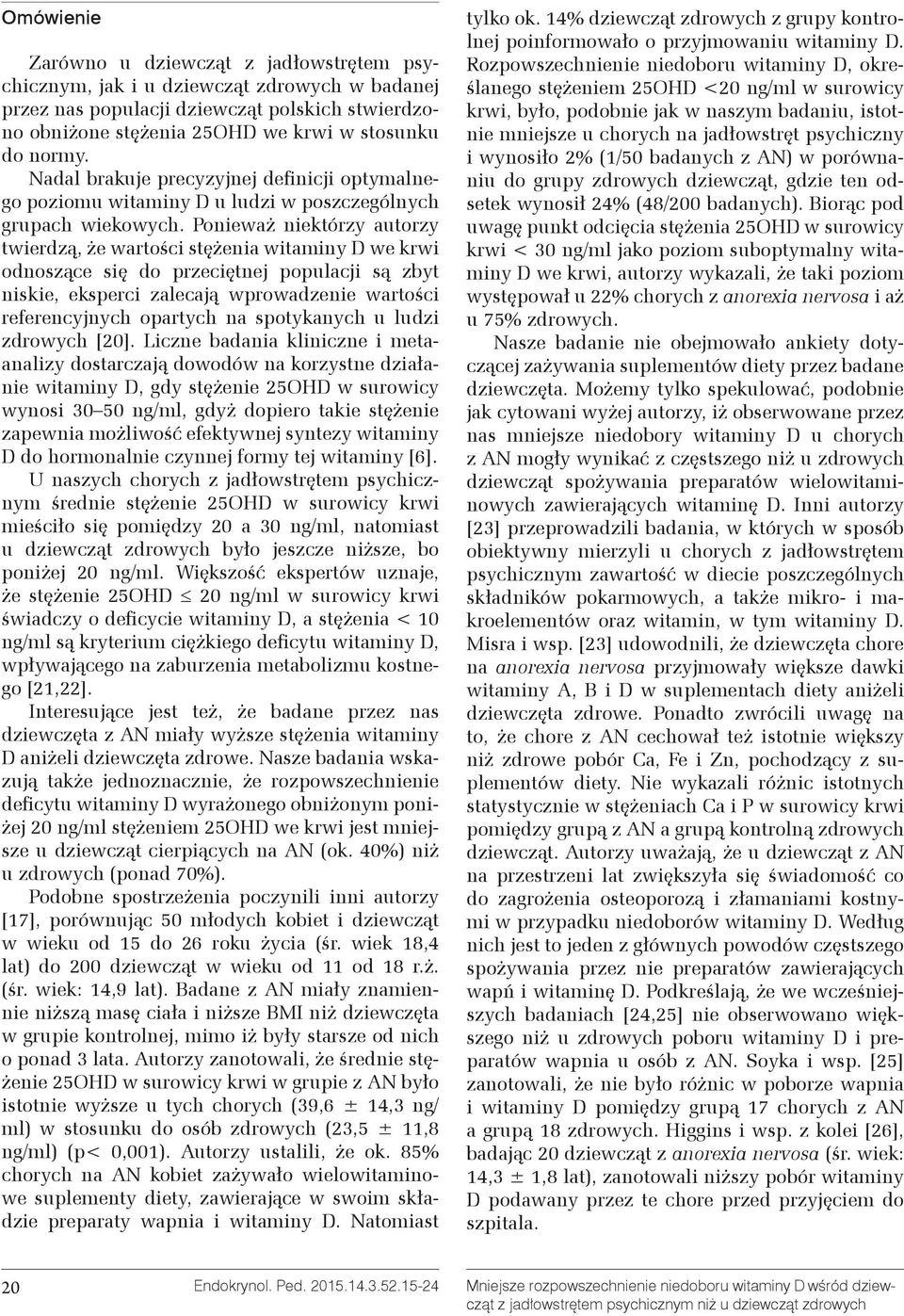 Ponieważ niektórzy autorzy twierdzą, że wartości stężenia witaminy D we krwi odnoszące się do przeciętnej populacji są zbyt niskie, eksperci zalecają wprowadzenie wartości referencyjnych opartych na