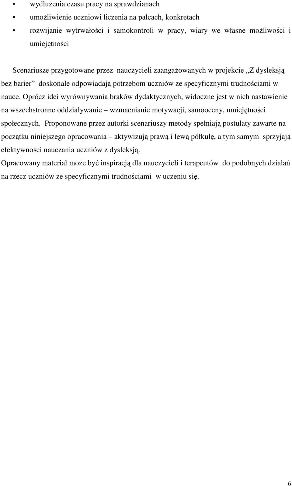 Oprócz idei wyrównywania braków dydaktycznych, widoczne jest w nich nastawienie na wszechstronne oddziaływanie wzmacnianie motywacji, samooceny, umiejętności społecznych.