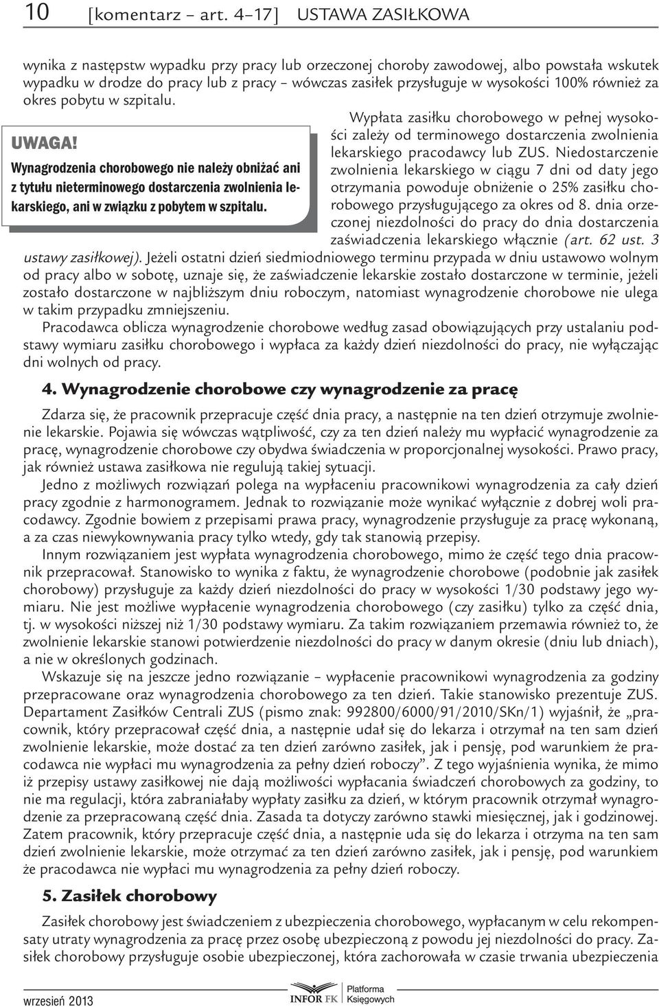 również za okres pobytu w szpitalu. Wypłata zasiłku chorobowego w pełnej wysokości zależy od terminowego dostarczenia zwolnienia UWAGA! lekarskiego pracodawcy lub ZUS.