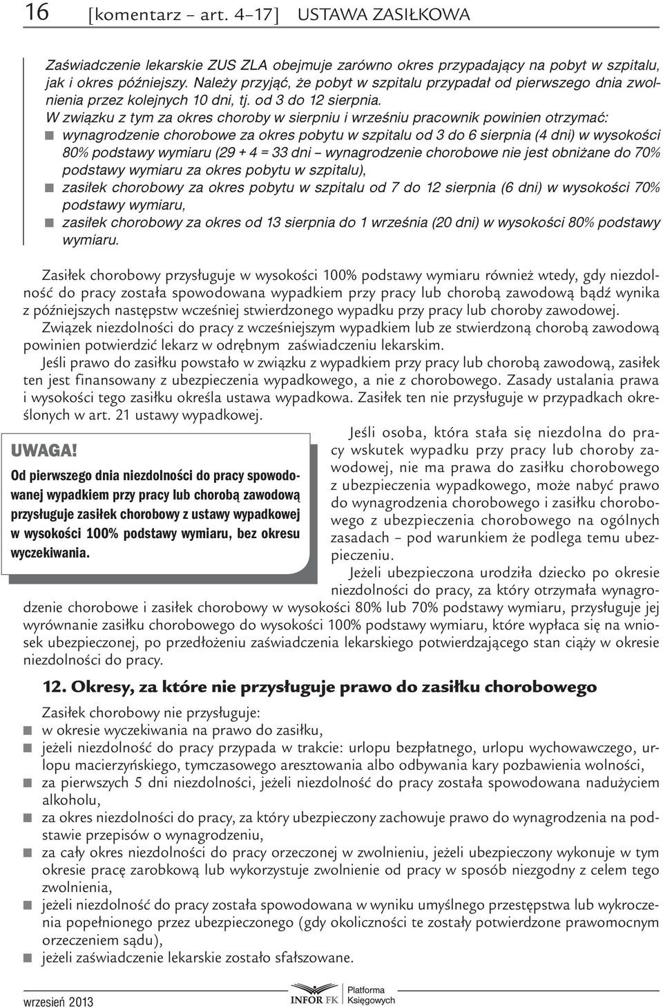 W związku z tym za okres choroby w sierpniu i wrześniu pracownik powinien otrzymać: wynagrodzenie chorobowe za okres pobytu w szpitalu od 3 do 6 sierpnia (4 dni) w wysokości 80% podstawy wymiaru (29