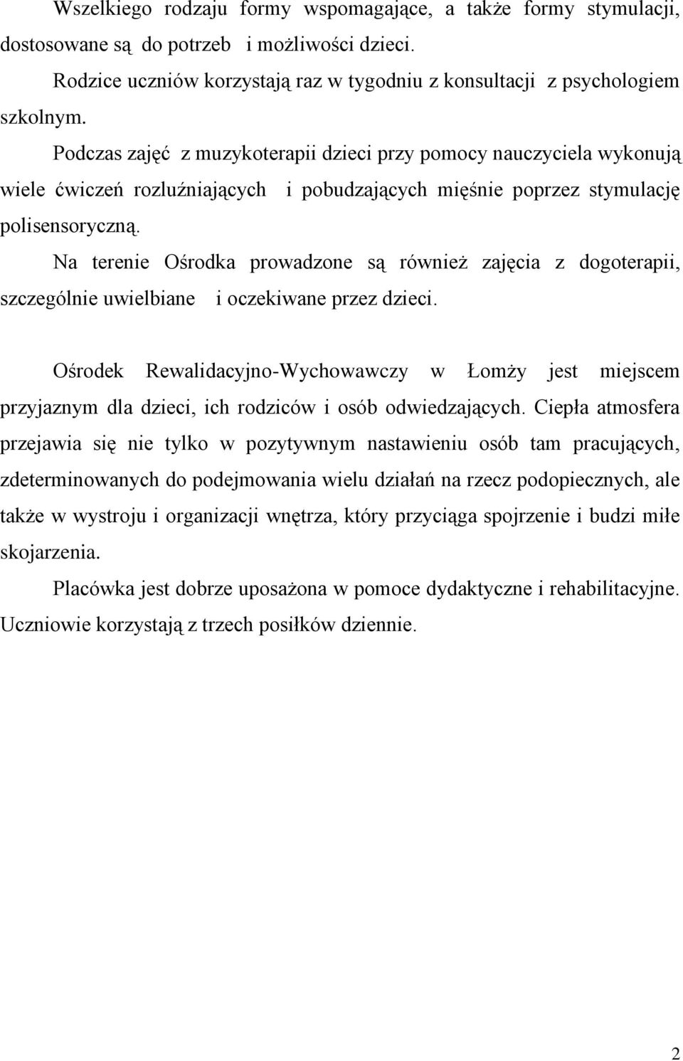 Na terenie Ośrodka prowadzone są również zajęcia z dogoterapii, szczególnie uwielbiane i oczekiwane przez dzieci.