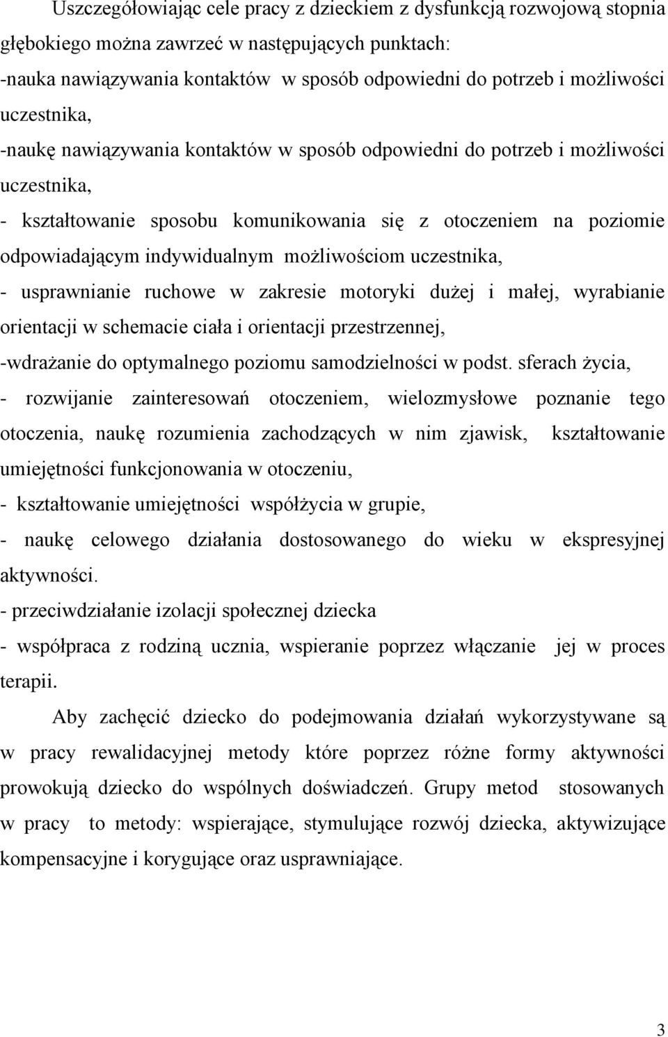 możliwościom uczestnika, - usprawnianie ruchowe w zakresie motoryki dużej i małej, wyrabianie orientacji w schemacie ciała i orientacji przestrzennej, -wdrażanie do optymalnego poziomu samodzielności