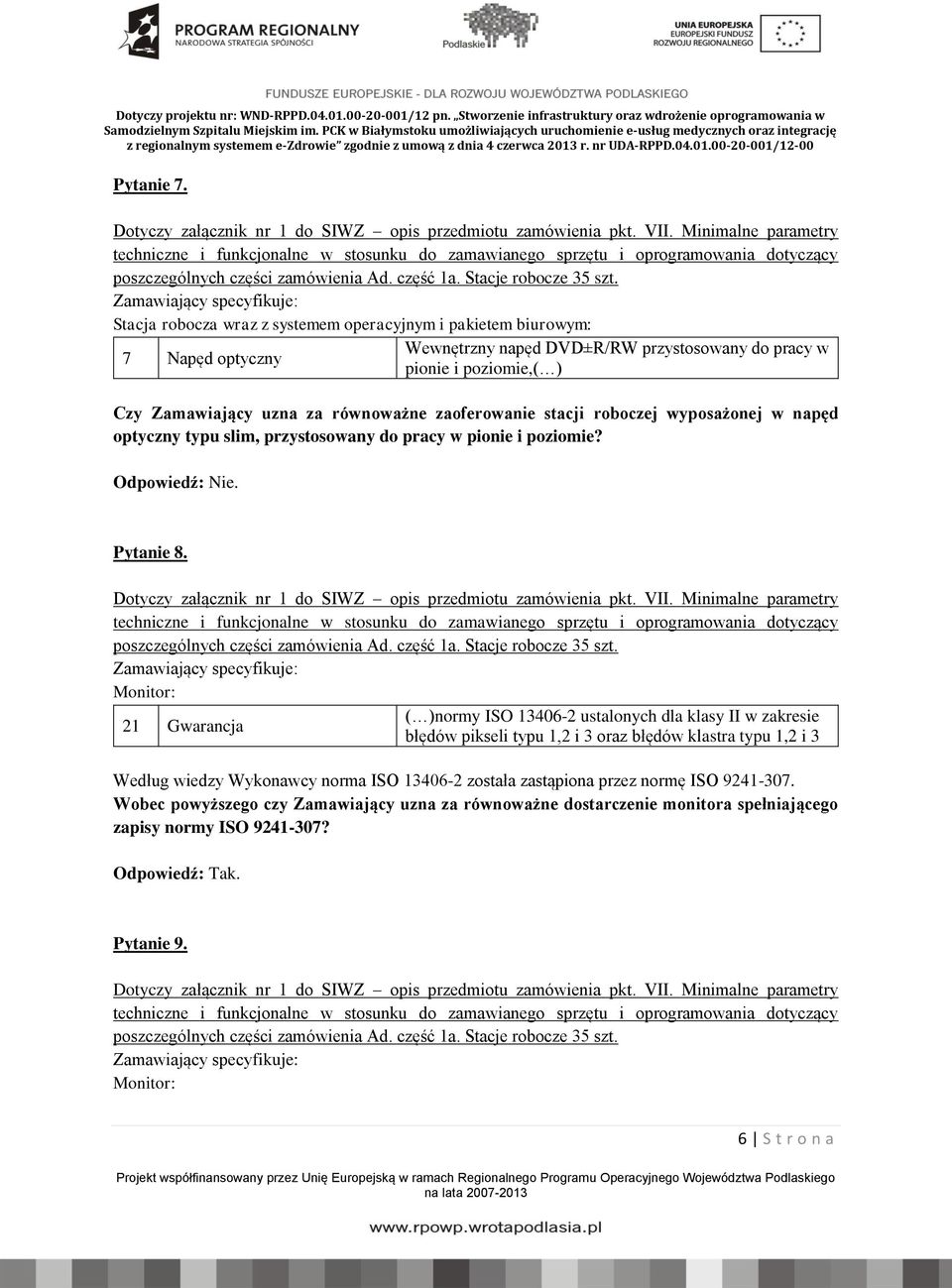 równoważne zaoferowanie stacji roboczej wyposażonej w napęd optyczny typu slim, przystosowany do pracy w pionie i poziomie? Odpowiedź: Nie. Pytanie 8.