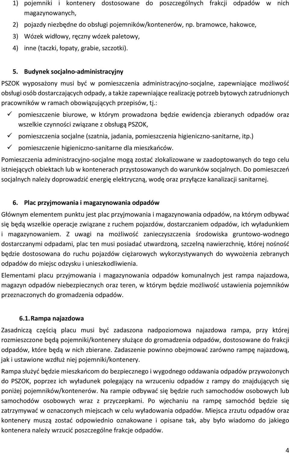 Budynek socjalno-administracyjny PSZOK wyposażony musi być w pomieszczenia administracyjno-socjalne, zapewniające możliwość obsługi osób dostarczających odpady, a także zapewniające realizację